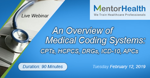 Webinar On An Overview of Medical Coding Systems: CPTs, HCPCS, DRGs, ICD-10, APCs